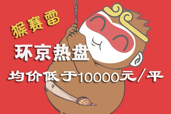 猴赛雷 均价低于10000元\/平就能买到环京热盘