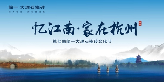 “忆江南·家在杭州”第七届简一大理石瓷砖文化节即将开启